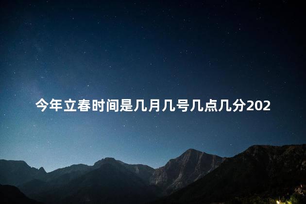 今年立春时间是几月几号几点几分2023年 2月4号立春是几9